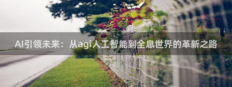 AI引领未来：从agi人工智能到全息世界的革新之路
