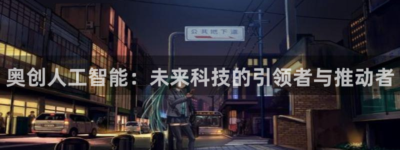 奥创人工智能：未来科技的引领者与推动者