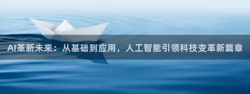 AI革新未来：从基础到应用，人工智能引领科技变革新篇章