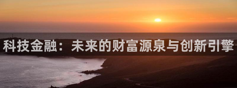 科技金融：未来的财富源泉与创新引擎