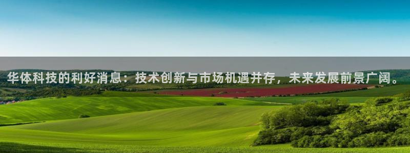 华体科技的利好消息：技术创新与市场机遇并存，未来发展前景广阔。